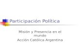 Participación Política Misión y Presencia en el mundo Acción Católica Argentina.