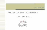 Orientación académica 4º de ESO Curso 2007-2008. Contenidos - Salidas académicas y profesionales tras la ESO - Bachillerato - Estudios universitarios.