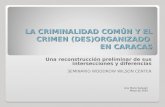 LA CRIMINALIDAD COMÚN Y EL CRIMEN (DES)ORGANIZADO EN CARACAS Una reconstrucción preliminar de sus intersecciones y diferencias SEMINARIO WOODROW WILSON.