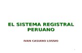 1 EL SISTEMA REGISTRAL PERUANO IVAN CASIANO LOSSIO.