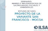 SEMINARIO: MANEJO E IMPLEMENTACION DE SALVAGUARDAS SOCIALES Y AMBIENTALES ESTUDIO DE CASO: PROYECTO DE LA VARIANTE SAN FRANCISCO - MOCOA.
