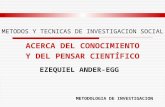 METODOS Y TECNICAS DE INVESTIGACION SOCIAL ACERCA DEL CONOCIMIENTO Y DEL PENSAR CIENTFICO EZEQUIEL ANDER-EGG METODOLOGIA DE INVESTIGACION