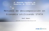 Métodos de descomposición en Economía utilizando STATA Raúl Ramos AQR-IREA (Universitat de Barcelona) & IZA 4ª Reunión Española de Usuarios de STATA 2011.