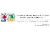 El derecho humano a la educación en la agenda de Desarrollo Post-2015 Un camino largo y complejo …en la vía rápida Celita Eccher Secretaria General del.