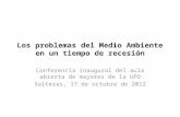 Los problemas del Medio Ambiente en un tiempo de recesión Conferencia inaugural del aula abierta de mayores de la UPO Salteras, 17 de octubre de 2012.