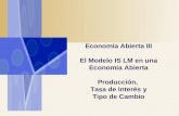 Economía Abierta III El Modelo IS LM en una Economía Abierta Producción, Tasa de Interés y Tipo de Cambio.
