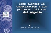 Cómo alinear la capacitación a los procesos críticos del negocio Roberto Pinto Villatoro