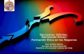 Decisiones Difíciles, Decisiones Éticas: Formación Etica en los Negocios Prof. Andrés Ibáñez Escuela de Administración Pontificia Universidad Católica.