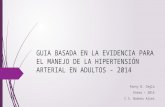 GUIA BASADA EN LA EVIDENCIA PARA EL MANEJO DE LA HIPERTENSIÓN ARTERIAL EN ADULTOS - 2014 Fanny B. Cegla Enero – 2014 C.S. Buenos Aires.