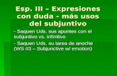 Esp. III – Expresiones con duda - más usos del subjuntivo - Saquen Uds. sus apuntes con el subjuntivo vs. infinitivo - Saquen Uds. su tarea de anoche (WS.