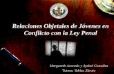 Relaciones Objetales de Jóvenes en Conflicto con la Ley Penal Margareth Acevedo y Aysbel González Tutora: Yubiza Zárate.