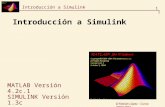 1 Introducción a Simulink Fabián López - Curso 2000/2001 Introducción a Simulink MATLAB Versión 4.2c.1 SIMULINK Versión 1.3c.