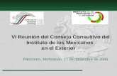 VI Reunión del Consejo Consultivo del Instituto de los Mexicanos en el Exterior Pátzcuaro, Michoacán, 11 de noviembre de 2005.