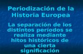 Periodización de la Historia Europea La separación de los distintos períodos se realiza mediante hitos históricos de una cierta significación.
