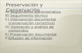 Preservación y Conservación A) Seguimiento administrativo B) Seguimiento técnico C) Intervención documental (conservación correctiva) D) Valoración y análisis.