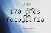 1839 - 2009 170 años de fotografía Gustavo Lobos 170 años de fotografía Gustavo Lobos.