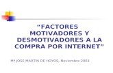 FACTORES MOTIVADORES Y DESMOTIVADORES A LA COMPRA POR INTERNET Mª JOSE MARTIN DE HOYOS, Noviembre 2003.