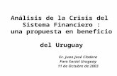 Análisis de la Crisis del Sistema Financiero : una propuesta en beneficio del Uruguay Ec. Juan José Cladera Foro Social Uruguay 11 de Octubre de 2003.