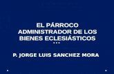 EL PÁRROCO ADMINISTRADOR DE LOS BIENES ECLESIÁSTICOS P. JORGE LUIS SANCHEZ MORA.