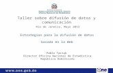 Taller sobre difusión de datos y comunicación Rio de Janeiro, Mayo 2013 Estrategias para la difusión de datos basada en la Web Pablo Tactuk Director Oficina.