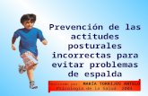 Prevención de las actitudes posturales incorrectas para evitar problemas de espalda Realizado por : MARÍA TORRIJOS ANTELO Psicología de la Salud. 2004.