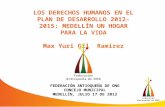 LOS DERECHOS HUMANOS EN EL PLAN DE DESARROLLO 2012-2015: MEDELLÍN UN HOGAR PARA LA VIDA Max Yuri Gil Ramírez FEDERACIÓN ANTIOQUEÑA DE ONG CONCEJO MUNICIPAL.