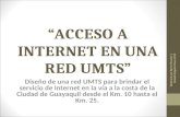 ACCESO A INTERNET EN UNA RED UMTS Diseño de una red UMTS para brindar el servicio de Internet en la vía a la costa de la Ciudad de Guayaquil desde el Km.