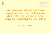 Las nuevas alternativas censales en la reflexión del INE de cara a los censos españoles de 2011 Julio - 2005 2º Seminario sobre Métodos Alternativos para.