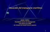 1 Situación del transporte marítimo Javier Dulce Presidente Centro de Navegación 6 de Marzo de 2009 4to. Coloquio del Consejo Portuario Argentino.