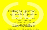 Trabajar juntos, aprender juntos El Consorcio de Bibliotecas Universitarias de Catalunya VI Jornadas Españolas de Documentación Fesabid 98 Valencia, 29,