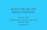 BUEN USO DE LOS MEDICAMENTOS Dr R.A. Diez Sociedad de Medicina Interna de Buenos Aires 13-08-2013.