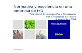 Telefónica I+D Normativa y excelencia en una empresa de I+D Telefónica Investigación y Desarrollo Irene Rodríguez de Torres 9 Noviembre 2004 C ERCA DEL.