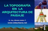 LA TOPOGRAFÍA EN LA ARQUITECTURA DE PAISAJE M. Arq. Alfredo Ambriz T. .