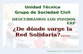 DESCUBRAMOS LOS FONDOS ERP Tegucigalpa, M.D.C. 6 de Noviembre 2007 Unidad Técnica Grupo de Sociedad Civil ¿De dónde surge la Red Solidaria?.....
