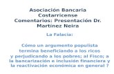 Asociación Bancaria Costarricense Comentarios: Presentación Dr. Martínez Neira La Falacia: Cómo un argumento populista termina beneficiando a los ricos.
