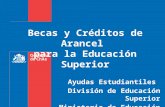 Becas y Créditos de Arancel para la Educación Superior Ayudas Estudiantiles División de Educación Superior Ministerio de Educación.