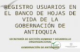 REGISTRO USUARIOS EN EL BANCO DE HOJAS DE VIDA DE LA GOBERNACIÓN DE ANTIOQUIA SECRETARÍA DE GESTIÓN HUMANA Y DESARROLLO ORGANIZACIONAL GOBERNACIÓN DE ANTIOQUIA.
