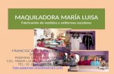 MAQUILADORA MARÍA LUISA Fabricación de vestidos y uniformes escolares FRANCISCA ESQUIVEL RUIZ DOMICILIO PORFIRIO DÍAZ #1420 NTE. COL. MARÍA LUISA, SABINAS.