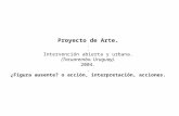 Proyecto de Arte... Intervención abierta y urbana. (Tacuarembo. Uruguay). 2004.. ¿Figura ausente? o acción, interpretación, acciones.
