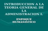 INTRODUCCION A LA TEORIA GENERAL DE LA ADMINISTRACION I. ENFOQUE HUMANISTICO.