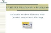 BASEGES Distribución + Producción Aplicación basada en el sistema MRP (Material Requeriments Planning)