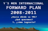 Y´S MEN INTERNACIONAL FORWARD PLAN 2008-2011 ¿Hacia dónde va YMI? ¿Qué queremos? Y… ¿cómo lograrlo?