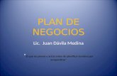 PLAN DE NEGOCIOS Lic. Juan Dávila Medina El que no piensa y actúa antes de planificar termina por arrepentirse.
