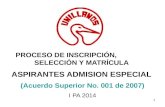 PROCESO DE INSCRIPCIÓN, SELECCIÓN Y MATRÍCULA ASPIRANTES ADMISION ESPECIAL (Acuerdo Superior No. 001 de 2007) I PA 2014 1.