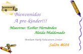 Bienvenidos A pre-kinder!!! Maestras: Esther Hernández Aleida Maldonado Salón #604 Bonham Early Education Center.