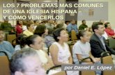 LOS 7 PROBLEMAS MAS COMUNES DE UNA IGLESIA HISPANA – Y COMO VENCERLOS por Daniel E. López por Daniel E. López.