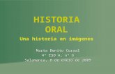 HISTORIA ORAL Una historia en imágenes Marta Benito Corral 4º ESO A, nº 6 Salamanca, 8 de enero de 2009.