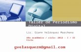 Taller de Periodismo Digital Lic. Giann Velásquez Marchena Año académico / ciclo: 2012 – I / XI Ciclo gvelasquezm@gmail.com.