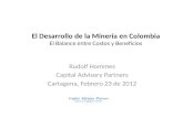 El Desarrollo de la Minería en Colombia El Balance entre Costos y Beneficios Rudolf Hommes Capital Advisory Partners Cartagena, Febrero 23 de 2012.