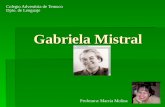 1 Gabriela Mistral Colegio Adventista de Temuco Dpto. de Lenguaje Profesora: Marcia Molina.